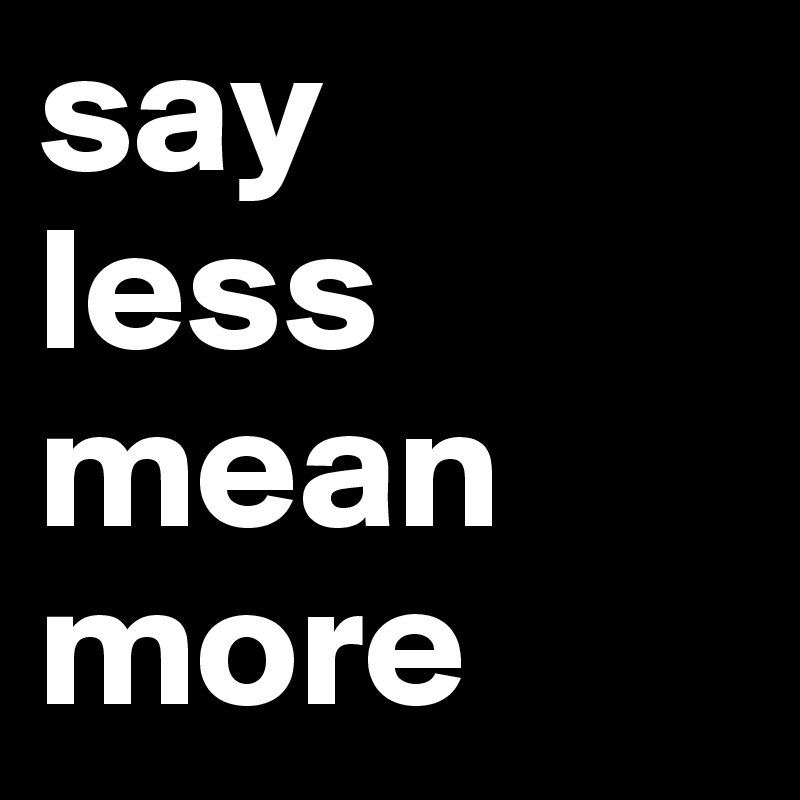 say-less-mean-more-post-by-kjerstihagen-on-boldomatic