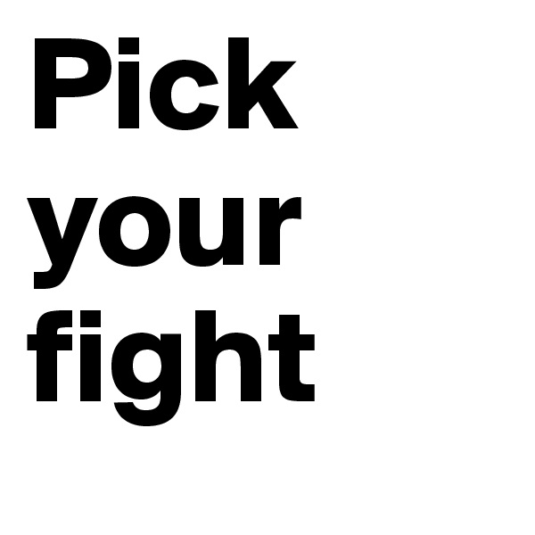 Pick your fight