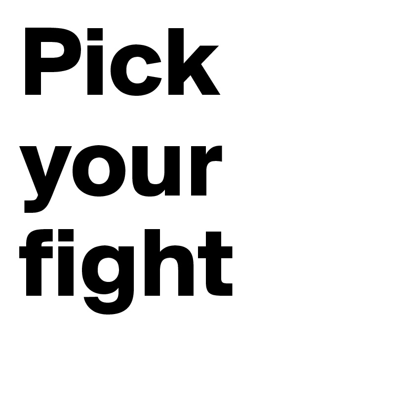 Pick your fight