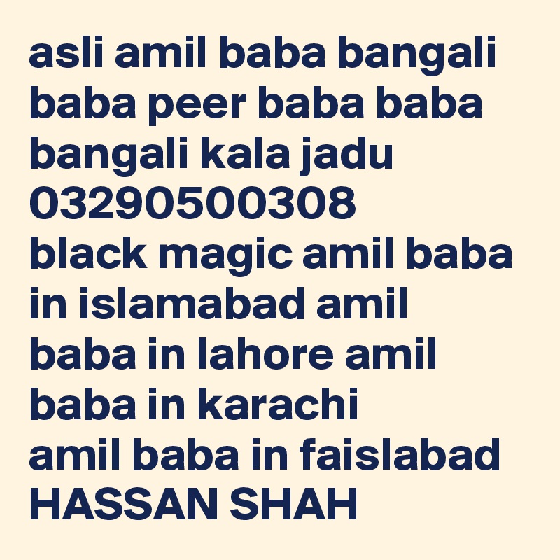 asli amil baba bangali baba peer baba baba bangali kala jadu 03290500308
black magic amil baba in islamabad amil baba in lahore amil baba in karachi
amil baba in faislabad
HASSAN SHAH