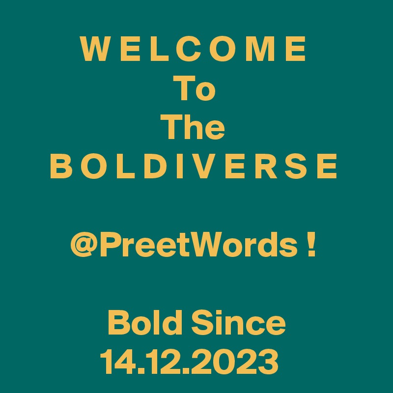 W E L C O M E
To
The
B O L D I V E R S E

@PreetWords !

 Bold Since 14.12.2023 