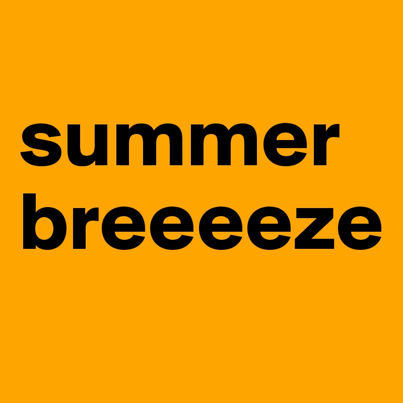 
summer breeeeze
