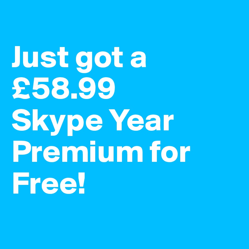 
Just got a £58.99
Skype Year Premium for Free!
