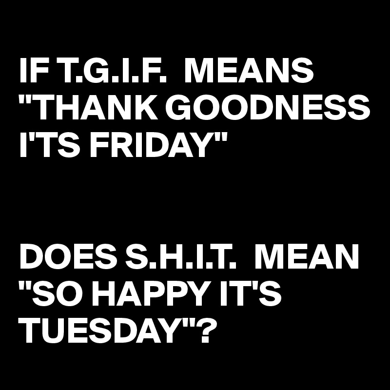 IF T.G.I.F. MEANS 