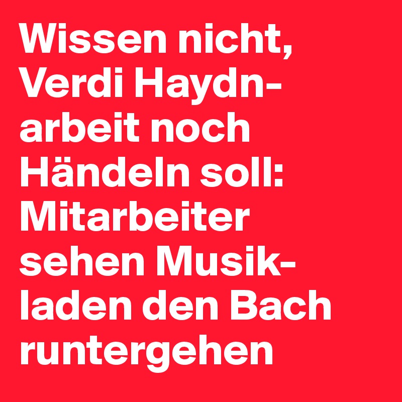 Wissen nicht, Verdi Haydn-arbeit noch Händeln soll: Mitarbeiter sehen Musik-laden den Bach runtergehen