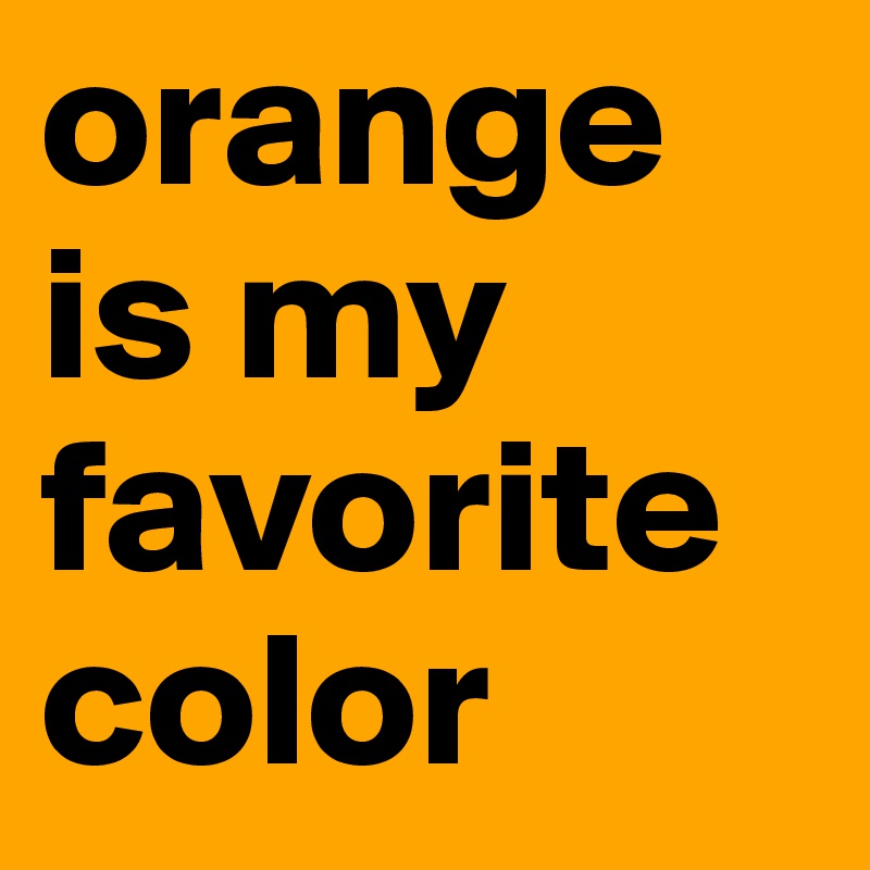 orange is my favorite color