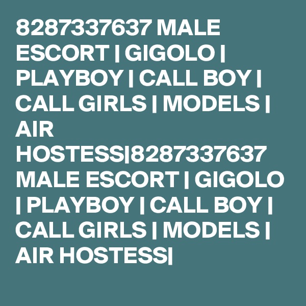 8287337637 MALE ESCORT | GIGOLO | PLAYBOY | CALL BOY | CALL GIRLS | MODELS | AIR HOSTESS|8287337637 MALE ESCORT | GIGOLO | PLAYBOY | CALL BOY | CALL GIRLS | MODELS | AIR HOSTESS|