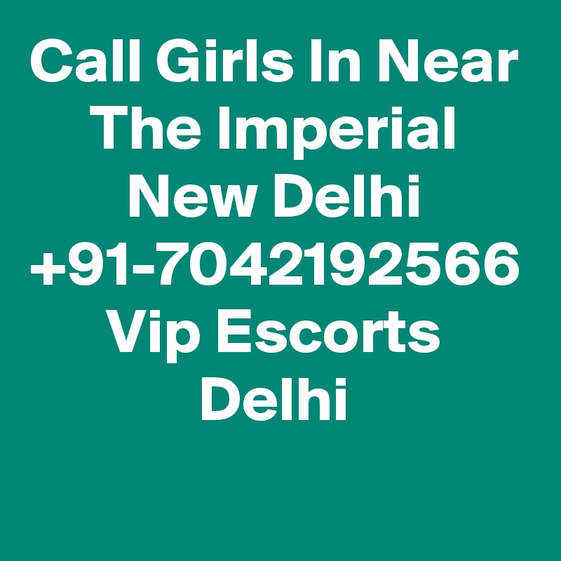 Call Girls In Near The Imperial New Delhi +91-7042192566 Vip Escorts Delhi
