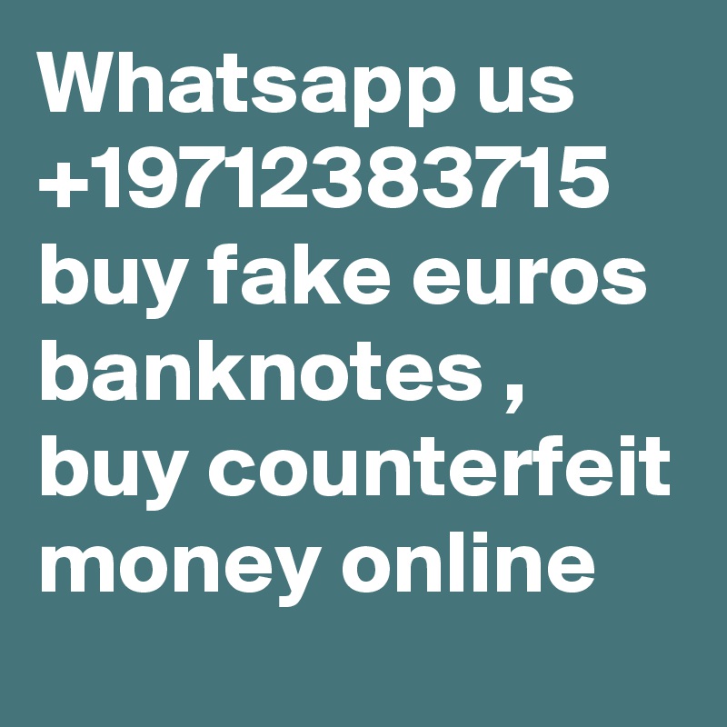 Whatsapp us +19712383715 buy fake euros banknotes , buy counterfeit money online