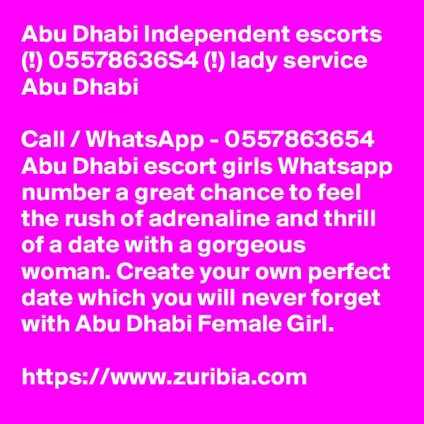 Abu Dhabi Independent escorts  (!) 05578636S4 (!) lady service Abu Dhabi

Call / WhatsApp - 0557863654 Abu Dhabi escort girls Whatsapp number a great chance to feel the rush of adrenaline and thrill of a date with a gorgeous woman. Create your own perfect date which you will never forget with Abu Dhabi Female Girl. 

https://www.zuribia.com