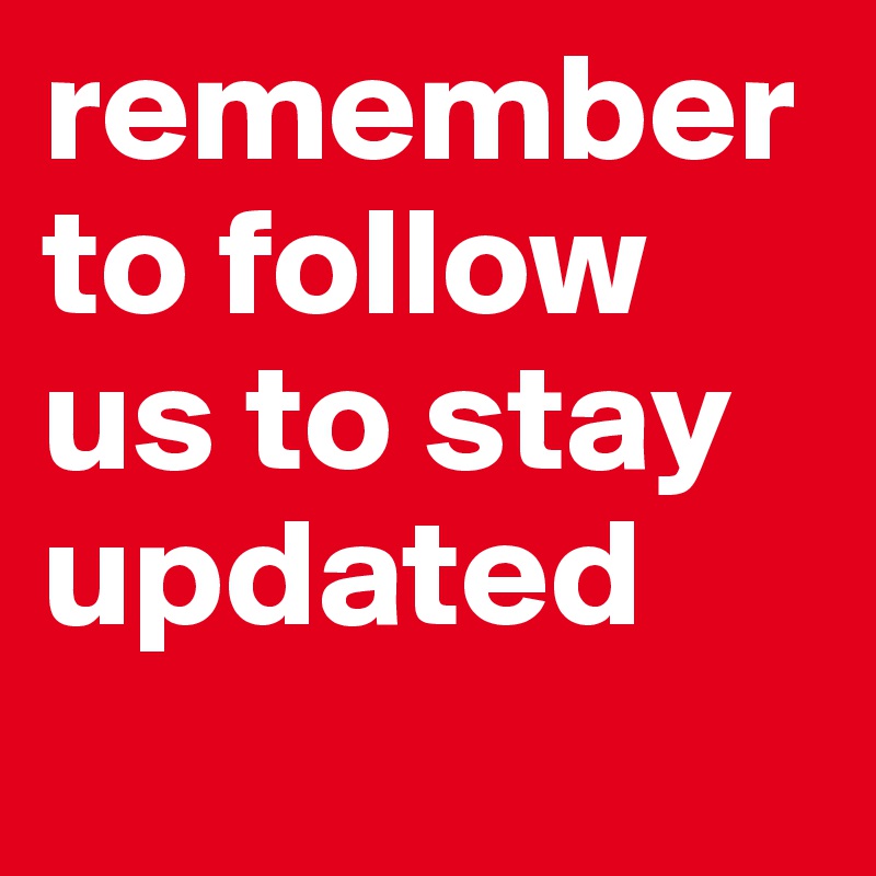 remember to follow us to stay updated 
