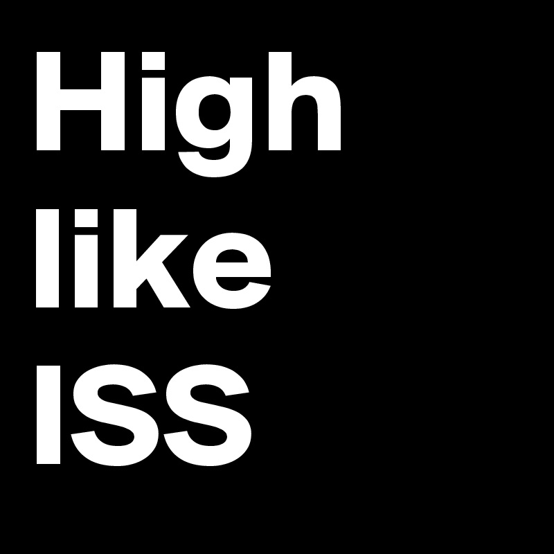 High like ISS