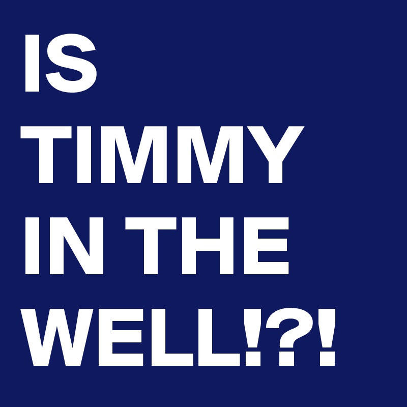IS TIMMY IN THE WELL!?!
