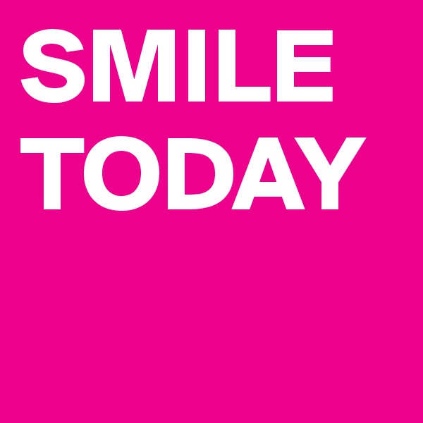 SMILE TODAY