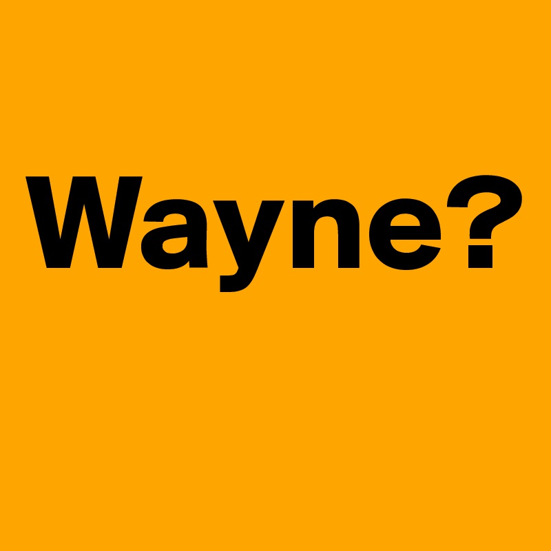 
Wayne?
