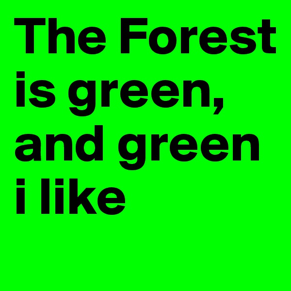 The Forest is green, and green i like