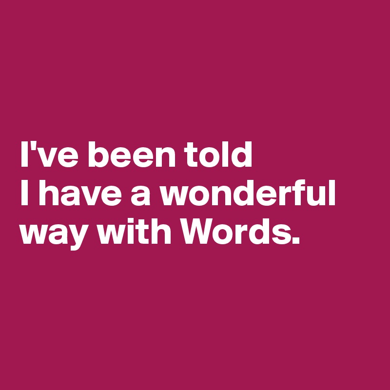 I've been told I have a wonderful way with Words. - Post by Authlander ...