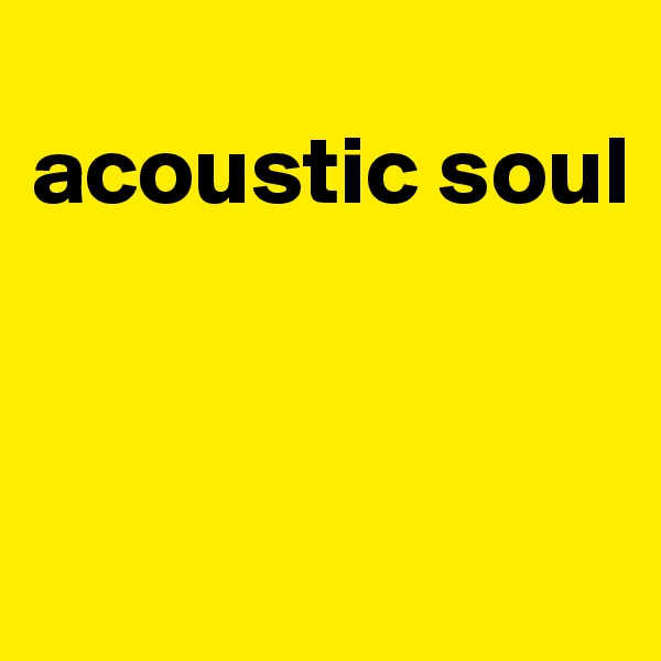 
acoustic soul


