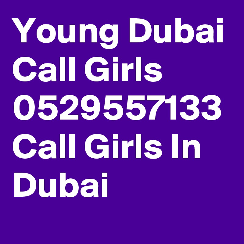 Young Dubai Call Girls 0529557133 Call Girls In Dubai