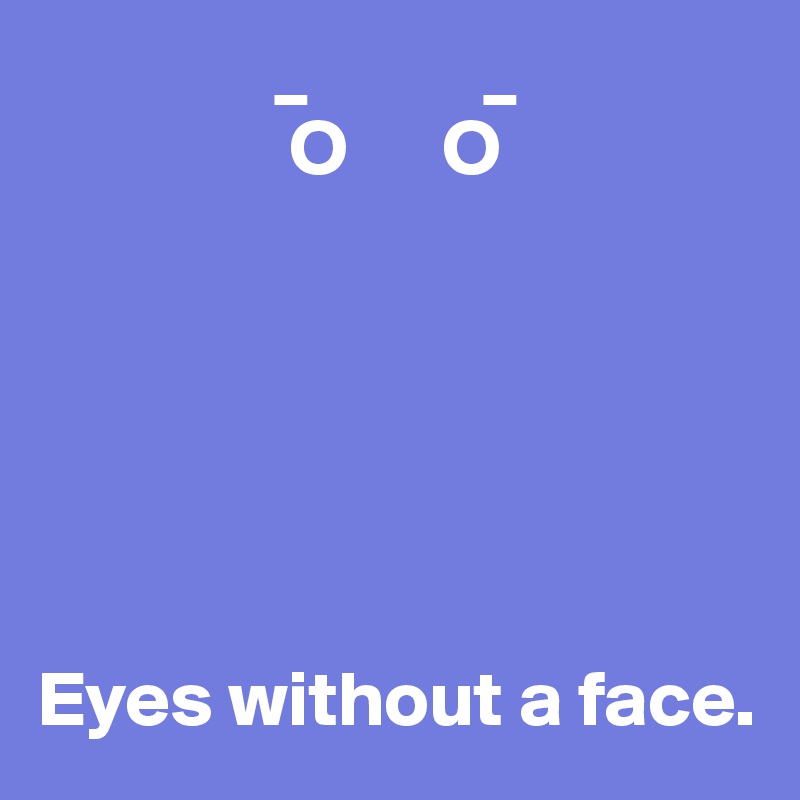                _           _
                O      O






Eyes without a face.
