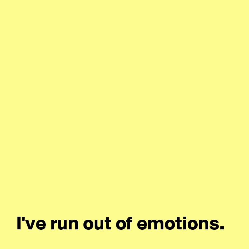 i-ve-run-out-of-emotions-post-by-andshecame-on-boldomatic