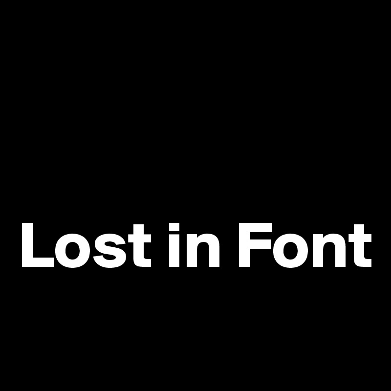 


Lost in Font
