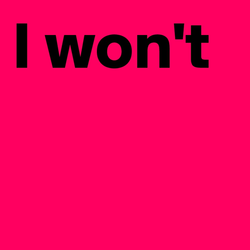 I won't