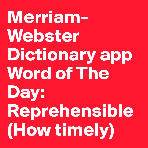 Merriam-Webster Dictionary app Word of The Day: Reprehensible
(How timely)