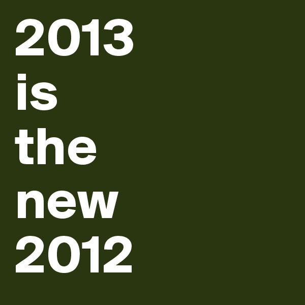 2013
is
the
new
2012