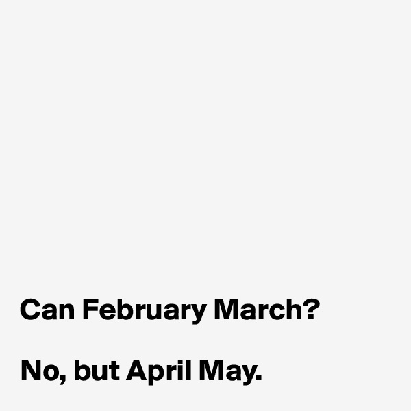 








Can February March? 

No, but April May. 