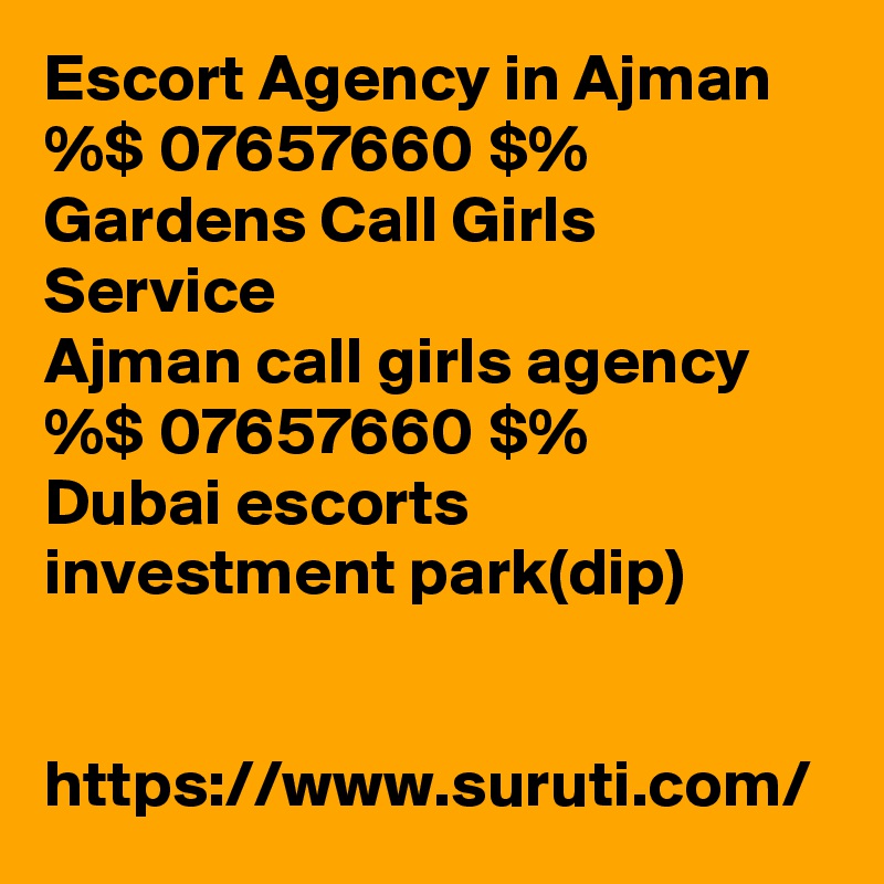 Escort Agency in Ajman %$ 0??7657660 $% Gardens Call Girls Service
Ajman call girls agency %$ 0??7657660 $% Dubai escorts investment park(dip)


https://www.suruti.com/