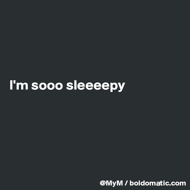 




I'm sooo sleeeepy





