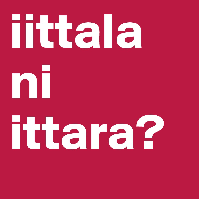 iittala
ni
ittara?