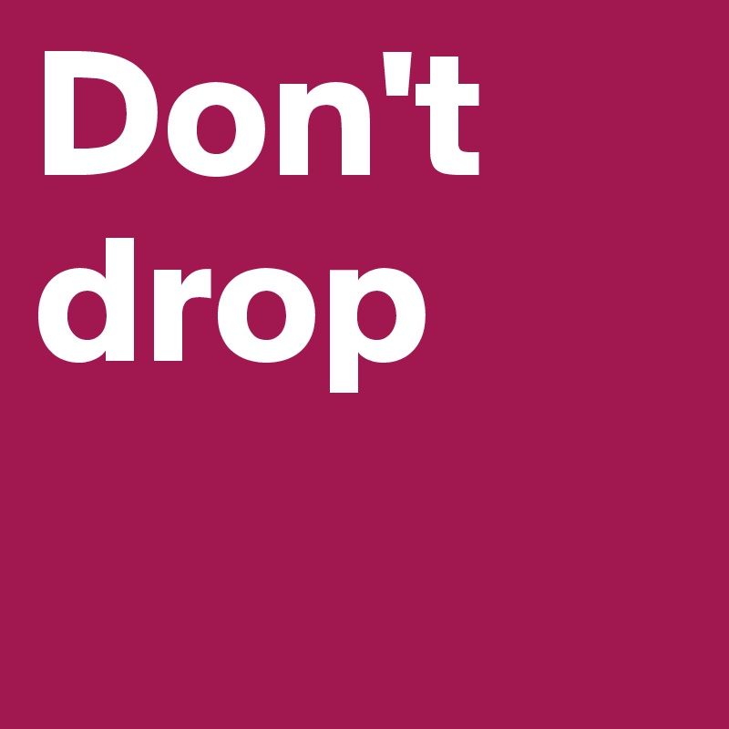 Don't drop
