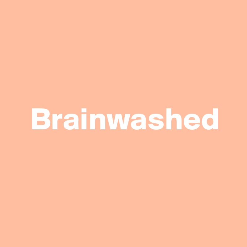 


   Brainwashed


