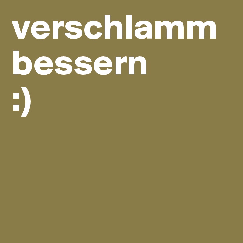 verschlamm
bessern
:)


