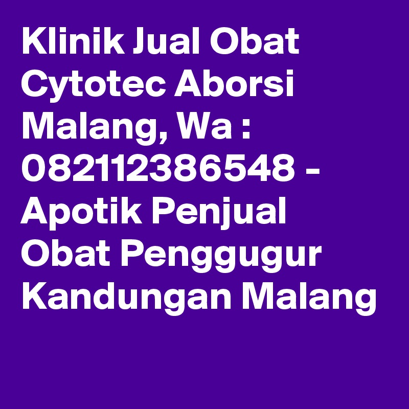 Klinik Jual Obat Cytotec Aborsi Malang, Wa : 082112386548 - Apotik Penjual Obat Penggugur Kandungan Malang
