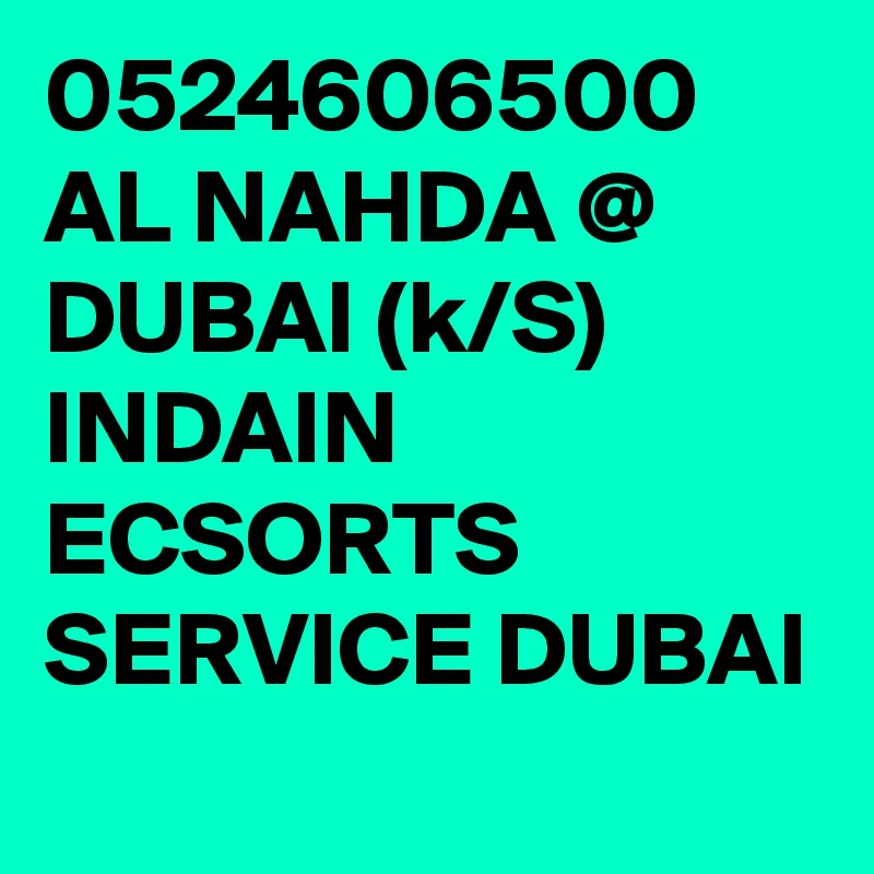 0524606500 AL NAHDA @ DUBAI (k/S) INDAIN ECSORTS SERVICE DUBAI 