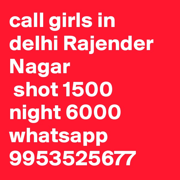 call girls in delhi Rajender Nagar
 shot 1500 night 6000 whatsapp 9953525677
