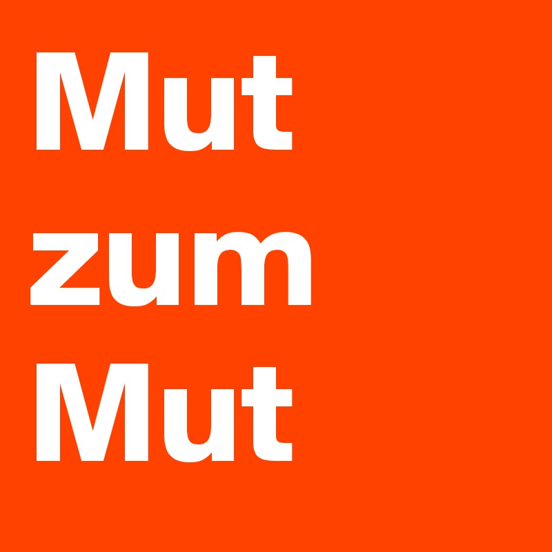 Mut zum Mut
