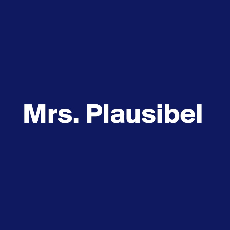 


  Mrs. Plausibel


