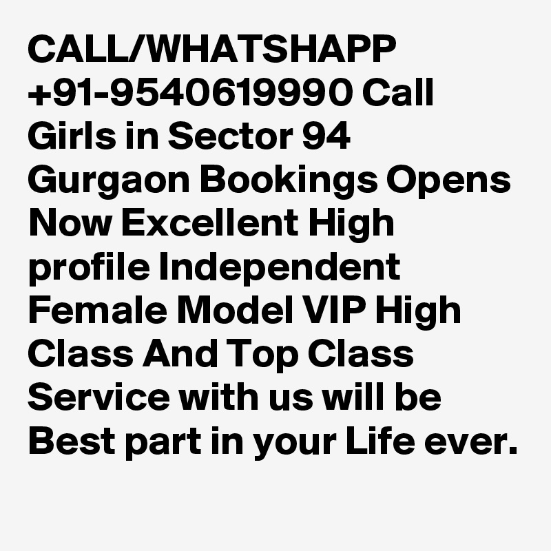 CALL/WHATSHAPP +91-9540619990 Call Girls in Sector 94 Gurgaon Bookings Opens Now Excellent High profile Independent Female Model VIP High Class And Top Class Service with us will be Best part in your Life ever.
