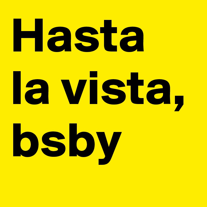Hasta la vista, bsby