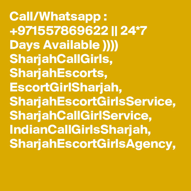 Call/Whatsapp : +971557869622 || 24*7 Days Available )))) SharjahCallGirls, SharjahEscorts, EscortGirlSharjah, SharjahEscortGirlsService, SharjahCallGirlService, IndianCallGirlsSharjah, SharjahEscortGirlsAgency,