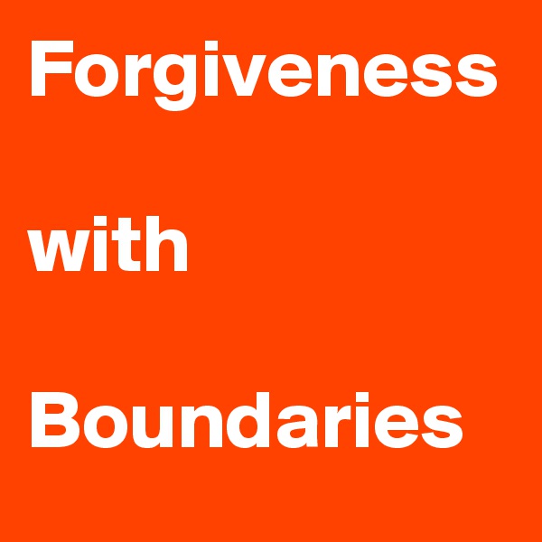 Forgiveness

with

Boundaries