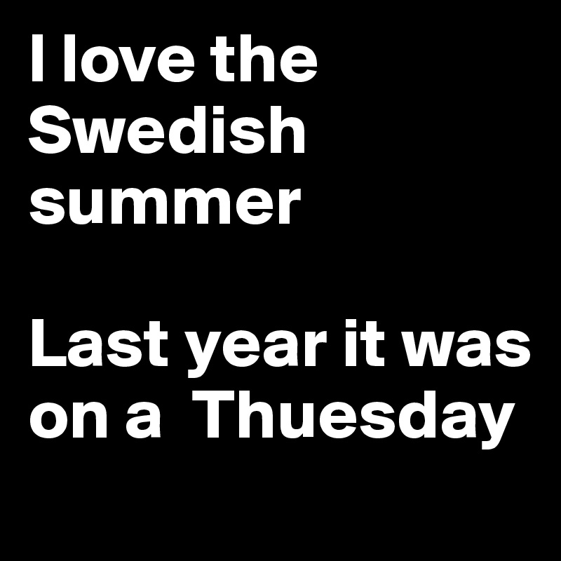 L Love The Swedish Summer Last Year It Was On A Thuesday Post By Matss On Boldomatic