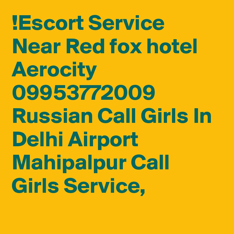 !Escort Service Near Red fox hotel Aerocity 09953772009 Russian Call Girls In Delhi Airport Mahipalpur Call Girls Service, 
