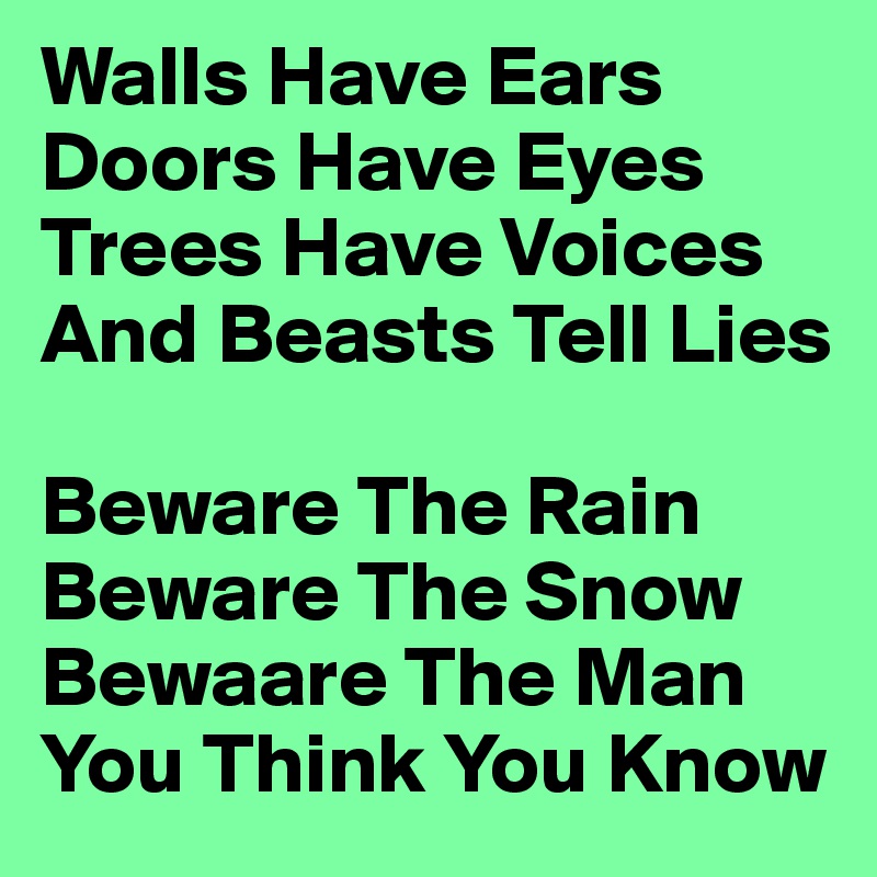 Walls Have Ears Doors Have Eyes Trees Have Voices Beasts Tell Lies Beware  the Rain Beware the Snow Beware the Man You Think You Know · Creative  Fabrica