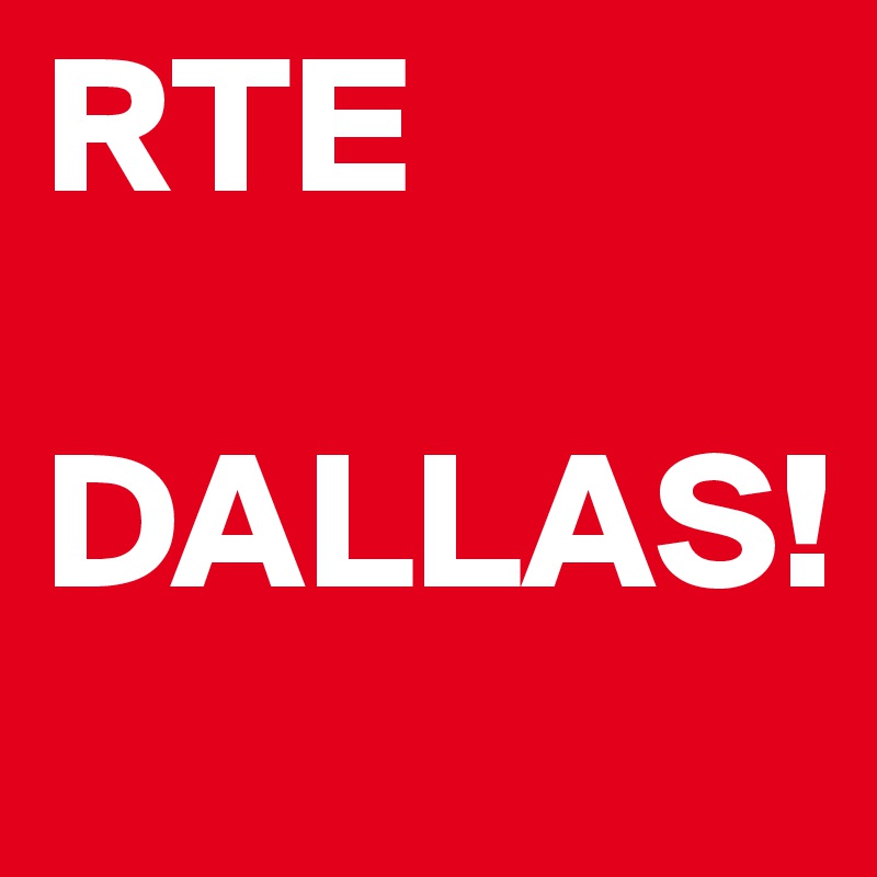 RTE
 DALLAS!