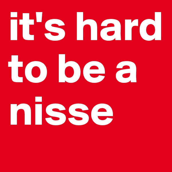 it's hard to be a nisse